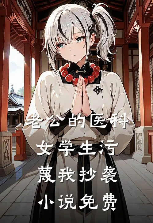 老公的医科女学生污蔑我抄袭小说免费