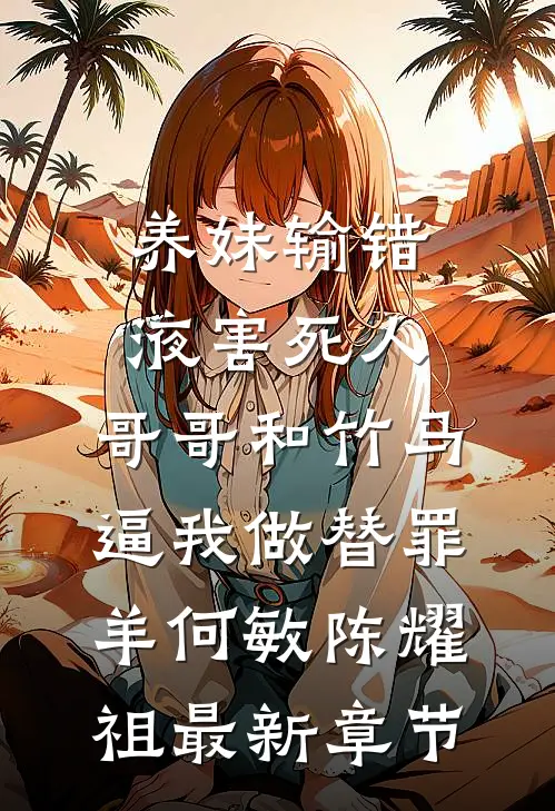 养妹输错液害死人，哥哥和竹马逼我做替罪羊何敏陈耀祖最新章节