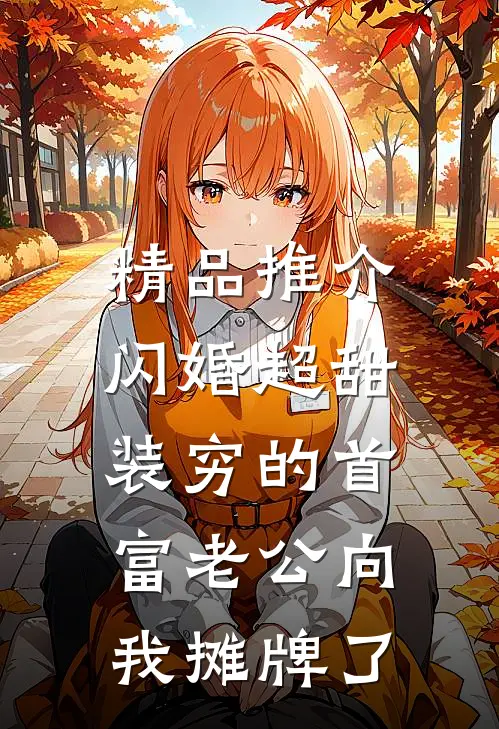 精品推介闪婚超甜：装穷的首富老公向我摊牌了