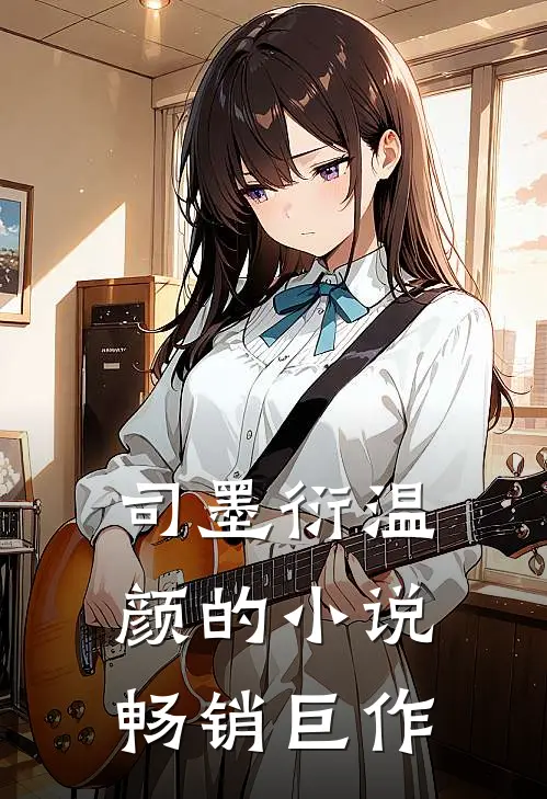 司墨衍温颜的小说畅销巨作