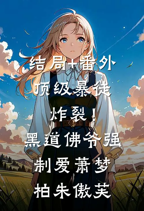 结局+番外顶级暴徒：炸裂！黑道佛爷强制爱萧梦柏朱傲芙