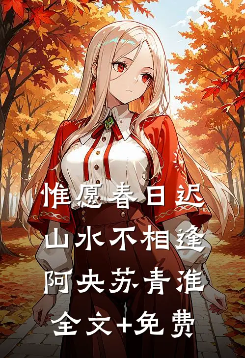 惟愿春日迟，山水不相逢阿央苏青淮全文+免费