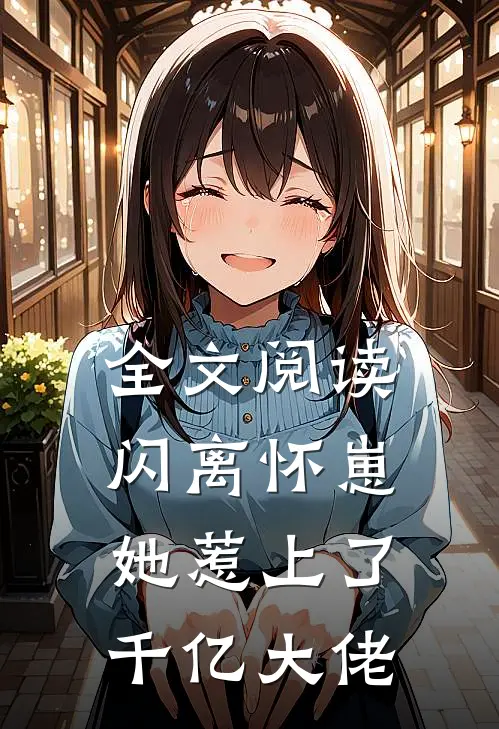 全文阅读闪离怀崽，她惹上了千亿大佬