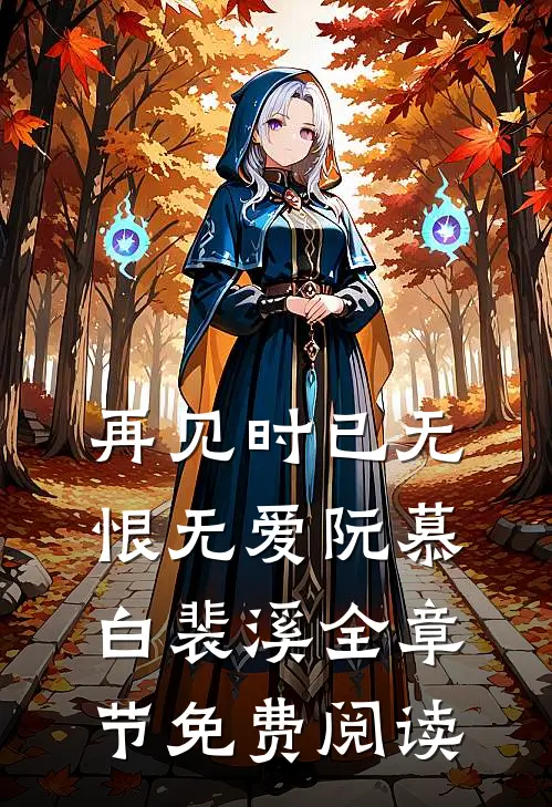 再见时已无恨无爱阮慕白裴溪全章节免费阅读