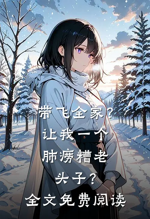 带飞全家？让我一个肺痨糟老头子？全文免费阅读