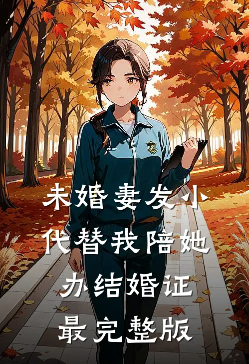 未婚妻发小代替我陪她办结婚证最完整版