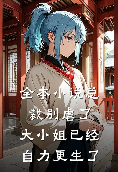 全本小说总裁别虐了，大小姐已经自力更生了