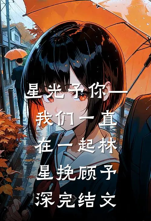 星光予你—我们一直在一起林星挽顾予深完结文