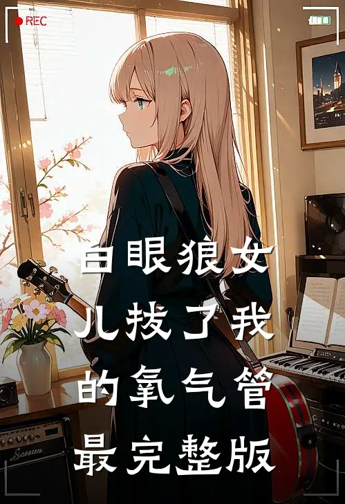 白眼狼女儿拔了我的氧气管最完整版