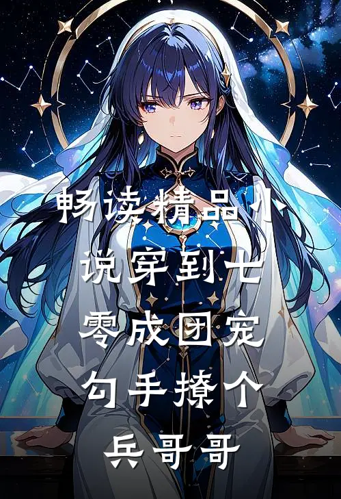 畅读精品小说穿到七零成团宠，勾手撩个兵哥哥