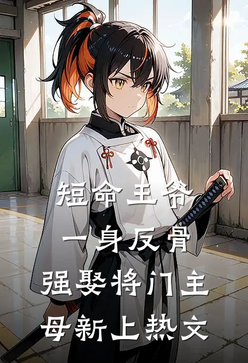 短命王爷一身反骨，强娶将门主母新上热文