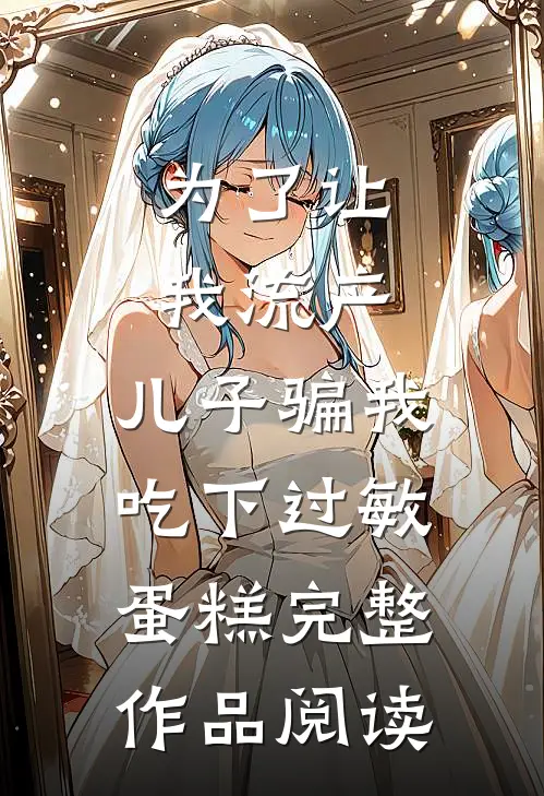 为了让我流产，儿子骗我吃下过敏蛋糕完整作品阅读