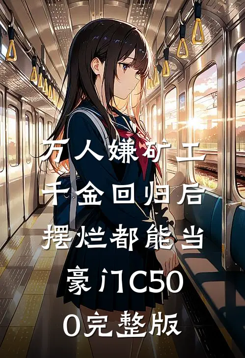 万人嫌矿工千金回归后，摆烂都能当豪门C500完整版