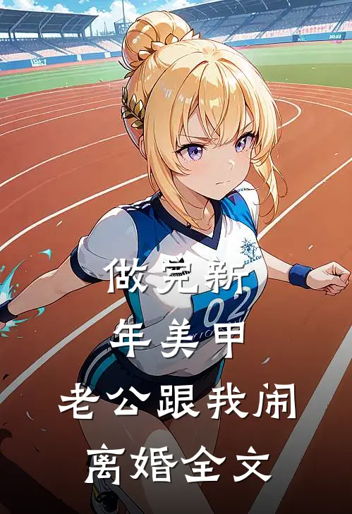 做完新年美甲，老公跟我闹离婚全文