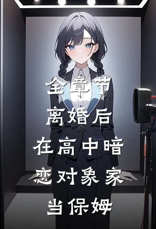 全章节离婚后，在高中暗恋对象家当保姆