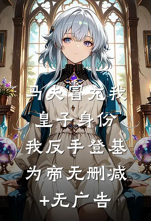 马夫冒充我皇子身份，我反手登基为帝无删减+无广告