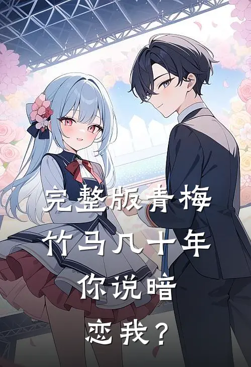 完整版青梅竹马几十年，你说暗恋我？