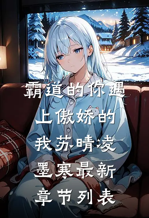 霸道的你遇上傲娇的我苏晴凌墨寒最新章节列表