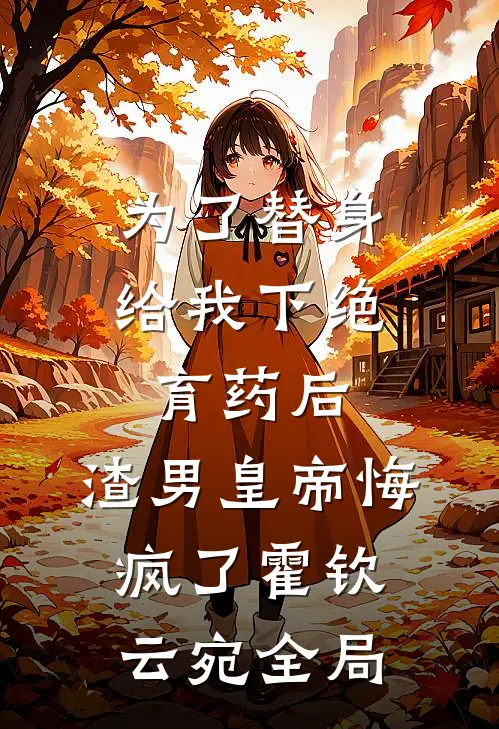 为了替身给我下绝育药后，渣男皇帝悔疯了霍钦云宛全局
