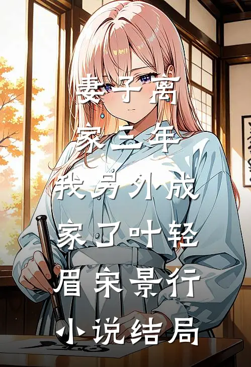 妻子离家三年，我另外成家了叶轻眉宋景行小说结局