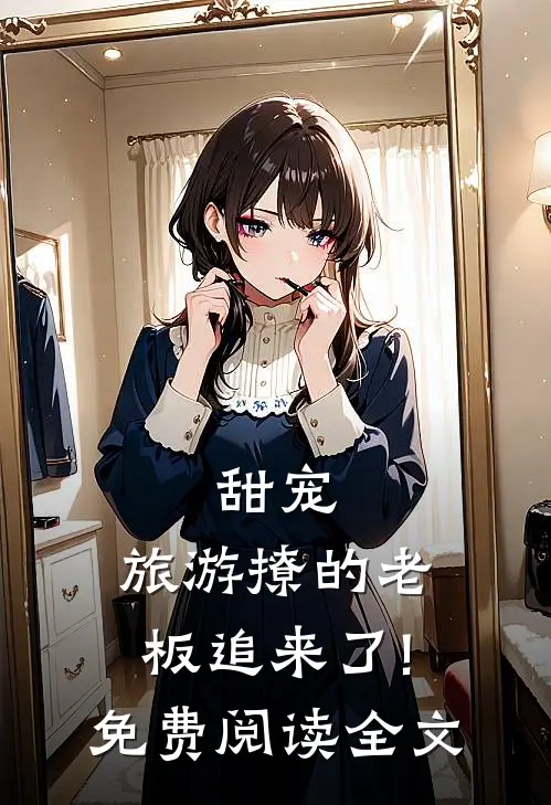 甜宠:旅游撩的老板追来了!免费阅读全文