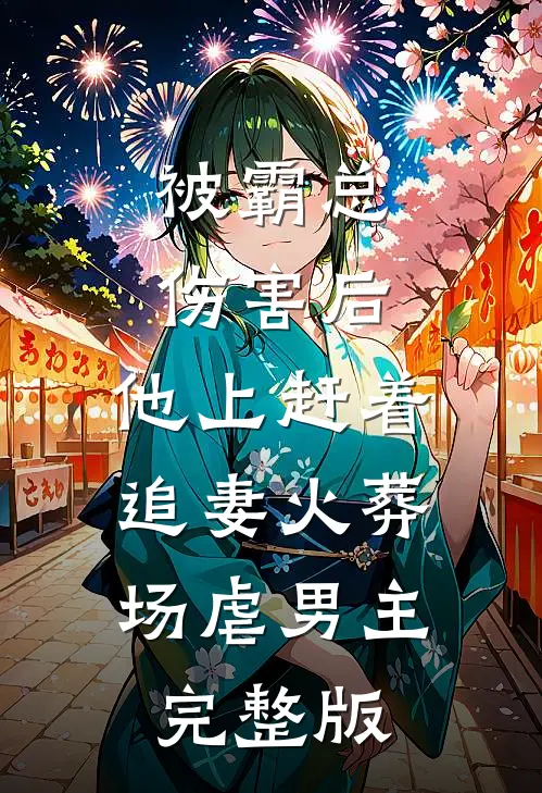 被霸总伤害后,他上赶着追妻火葬场虐男主完整版