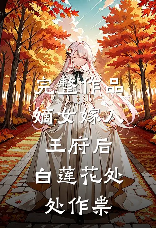 完整作品嫡女嫁入王府后，白莲花处处作祟