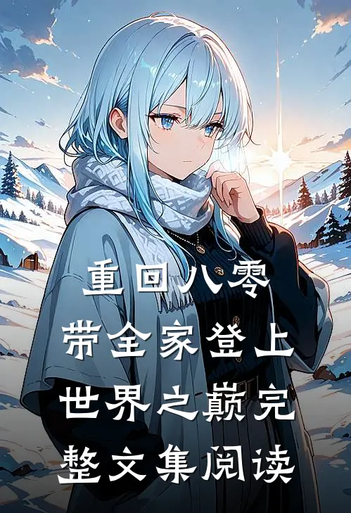 重回八零：带全家登上世界之巅完整文集阅读