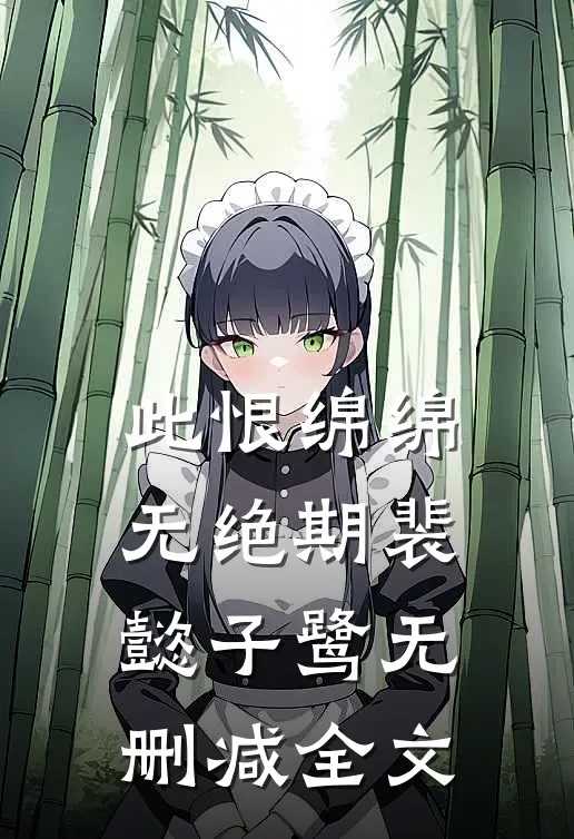 此恨绵绵无绝期裴懿子鹭无删减全文
