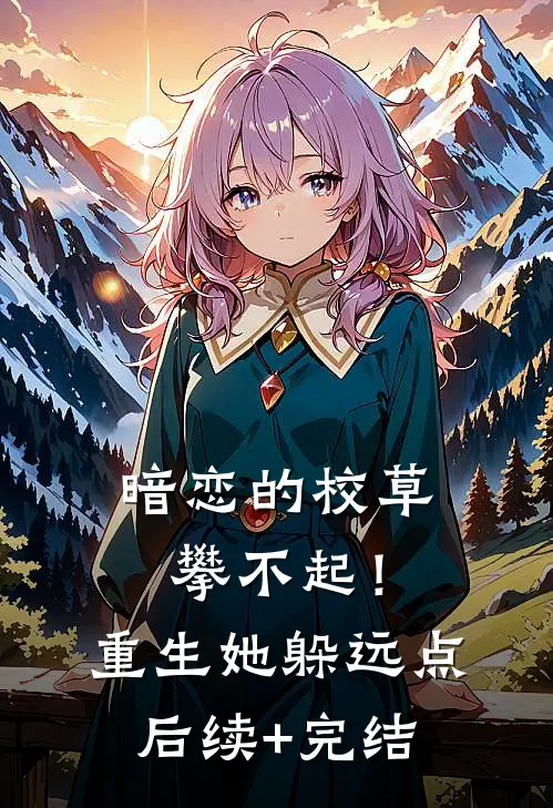 暗恋的校草攀不起！重生她躲远点后续+完结