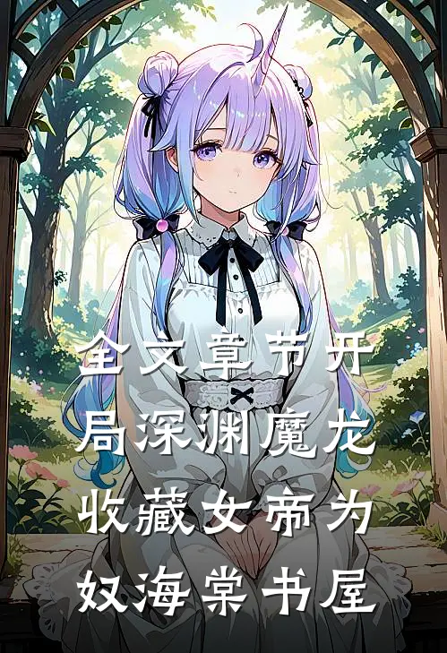 全文章节开局深渊魔龙收藏女帝为奴海棠书屋