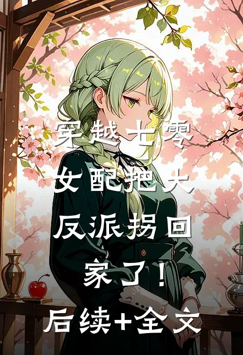 穿越七零：女配把大反派拐回家了！后续+全文