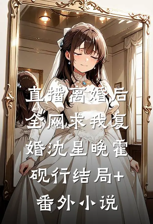 直播离婚后，全网求我复婚沈星晚霍砚行结局+番外小说