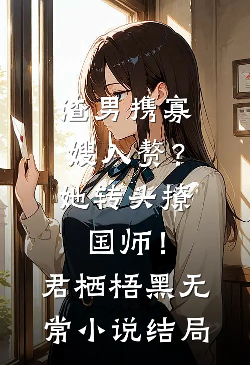 渣男携寡嫂入赘？她转头撩国师！君栖梧黑无常小说结局