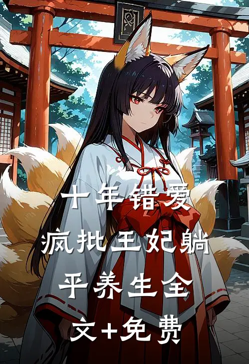 十年错爱，疯批王妃躺平养生全文+免费
