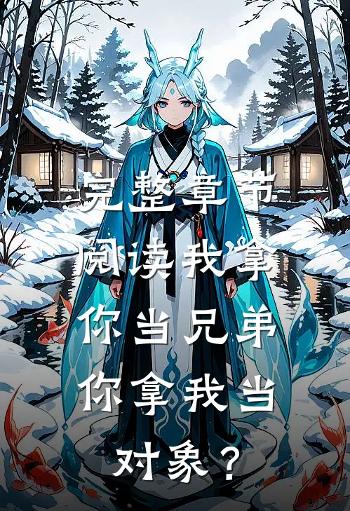 完整章节阅读我拿你当兄弟，你拿我当对象？