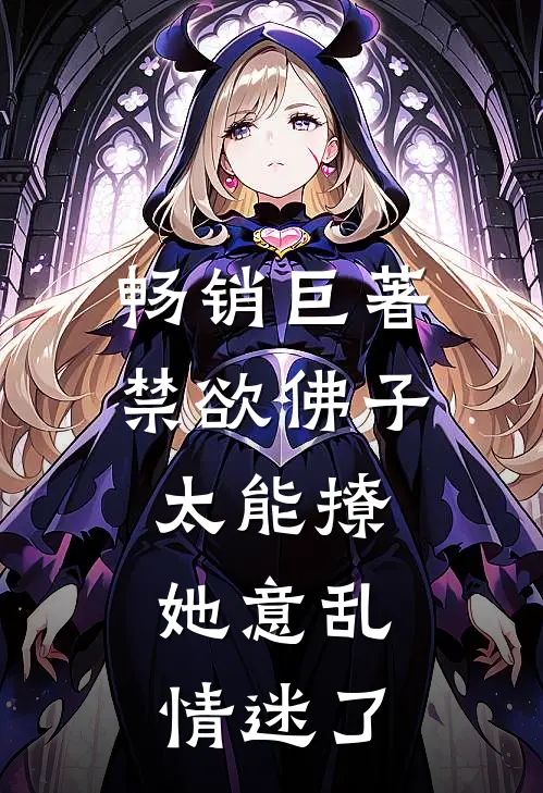 畅销巨著禁欲佛子太能撩，她意乱情迷了