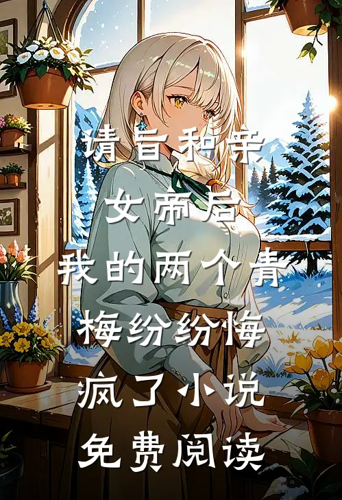 请旨和亲女帝后，我的两个青梅纷纷悔疯了小说免费阅读