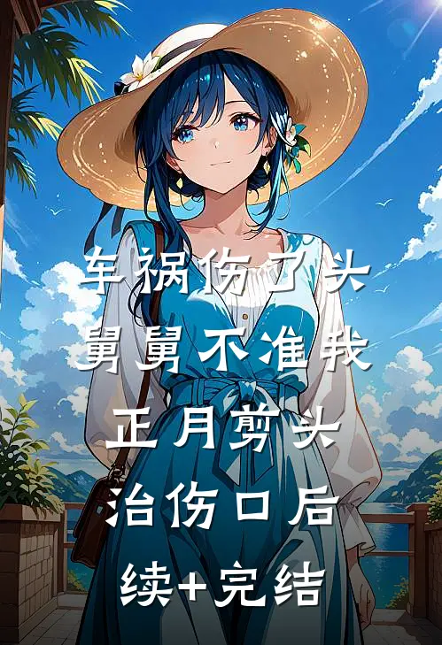 车祸伤了头，舅舅不准我正月剪头治伤口后续+完结