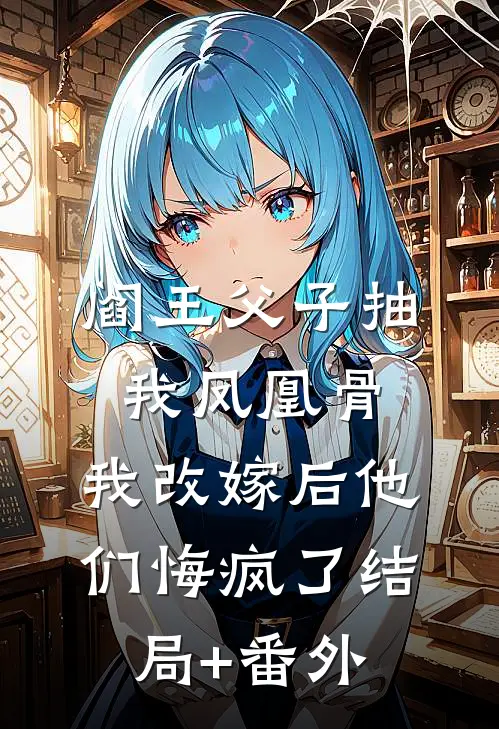 阎王父子抽我凤凰骨，我改嫁后他们悔疯了结局+番外