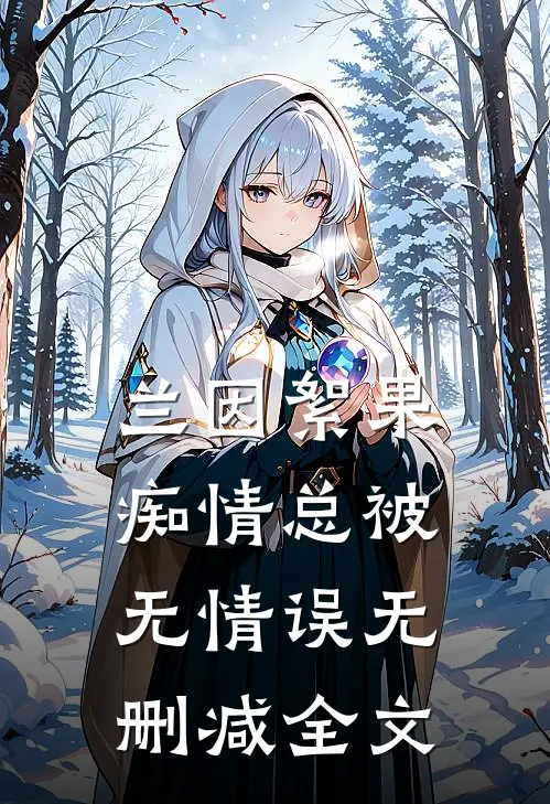 兰因絮果，痴情总被无情误无删减全文
