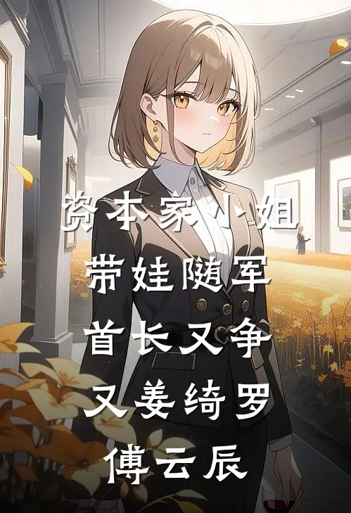 资本家小姐带娃随军，首长又争又姜绮罗傅云辰