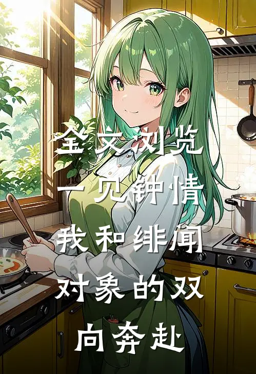 全文浏览一见钟情：我和绯闻对象的双向奔赴