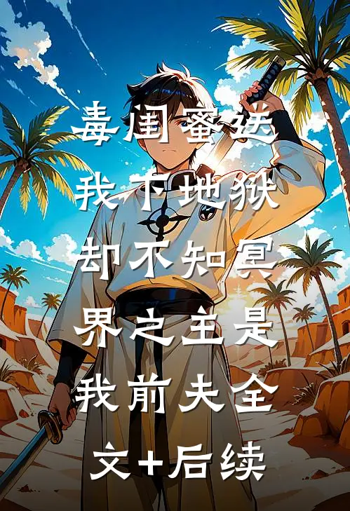 毒闺蜜送我下地狱，却不知冥界之主是我前夫全文+后续