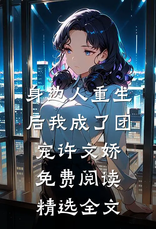 身边人重生后我成了团宠许文娇免费阅读精选全文