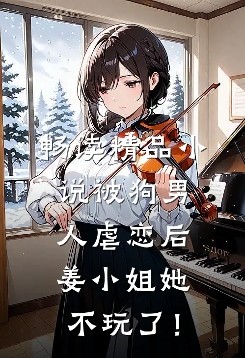畅读精品小说被狗男人虐恋后，姜小姐她不玩了！