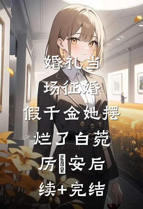 婚礼当场征婚，假千金她摆烂了白菀厉璟安后续+完结