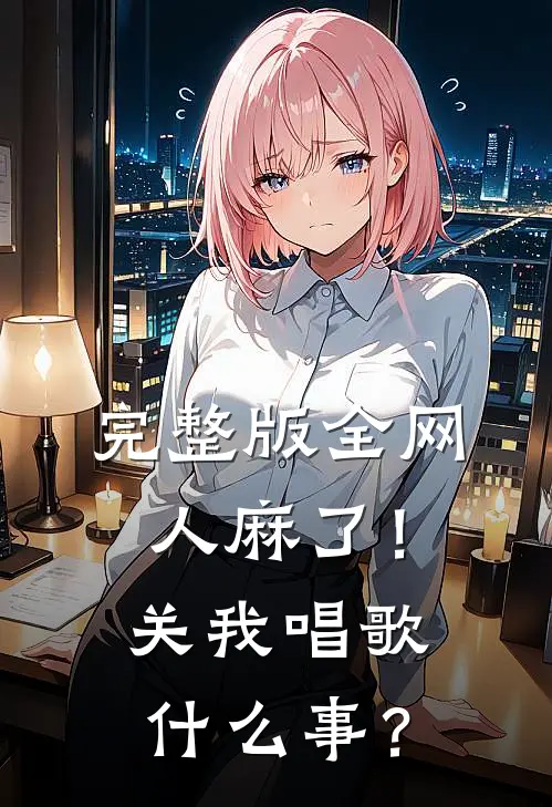 完整版全网人麻了！关我唱歌什么事？