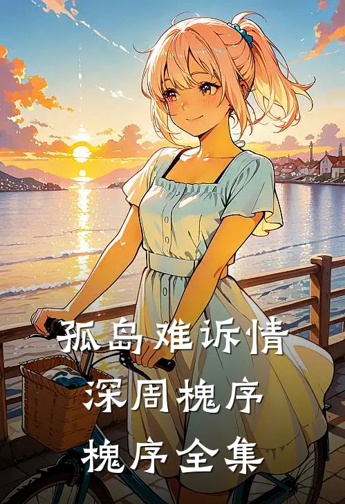 孤岛难诉情深周槐序槐序 全集