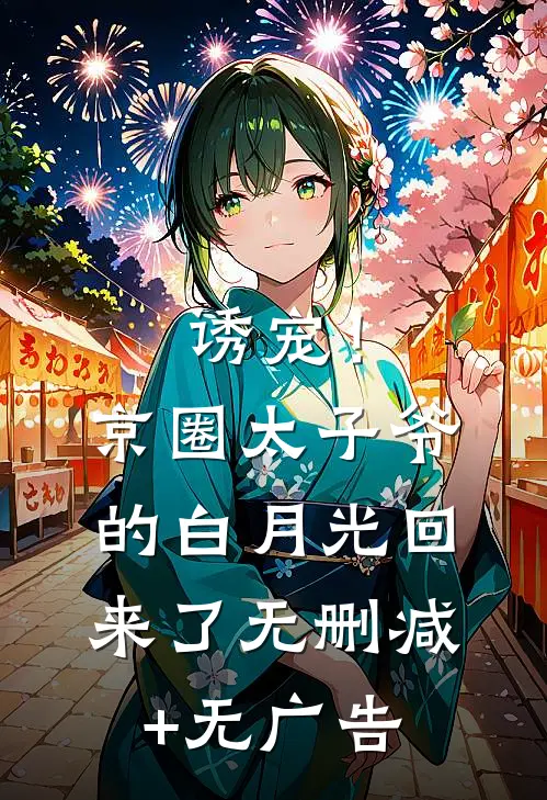 诱宠！京圈太子爷的白月光回来了无删减+无广告